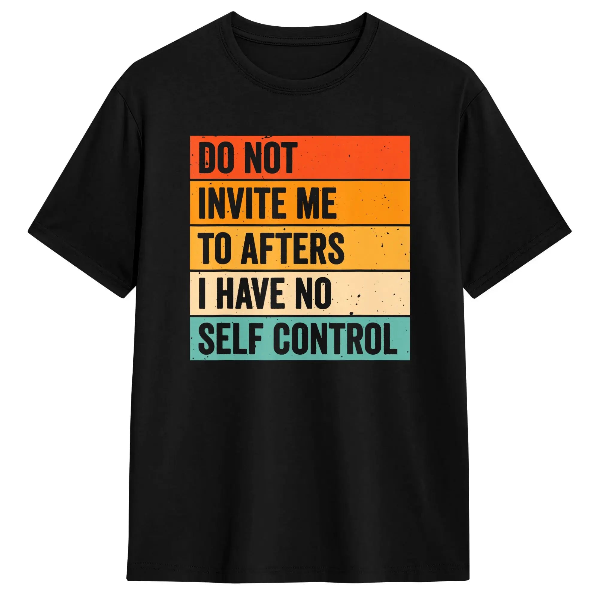 Men's T Shirt Do Not Invite Me To Afters I Have No Self Control T Shirts Novelty  Summer Tee Shirt Classic Pure Cotton Clothing