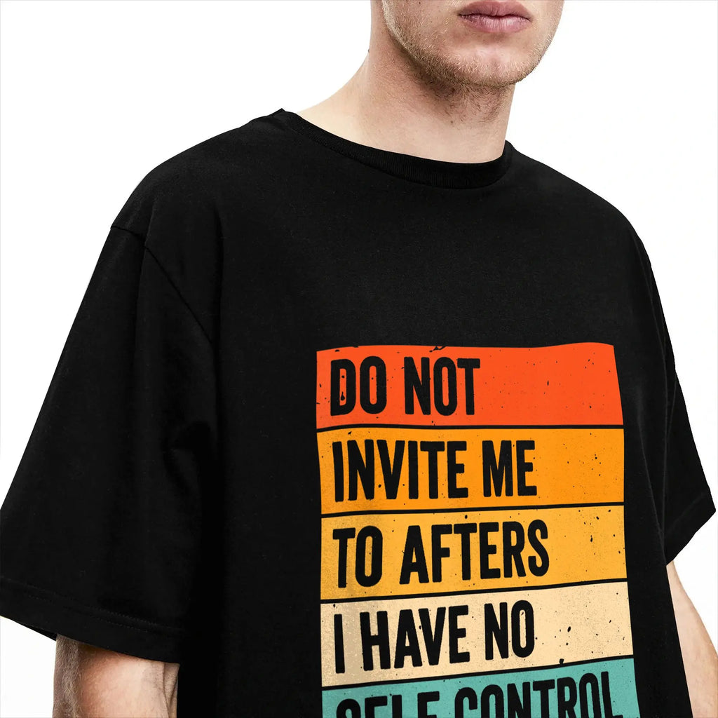 Men's T Shirt Do Not Invite Me To Afters I Have No Self Control T Shirts Novelty  Summer Tee Shirt Classic Pure Cotton Clothing