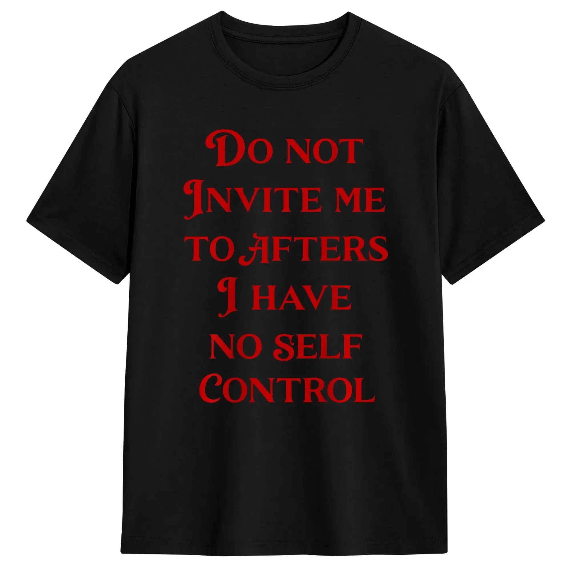 Men's T Shirt Do Not Invite Me To Afters I Have No Self Control T Shirts Novelty  Summer Tee Shirt Classic Pure Cotton Clothing