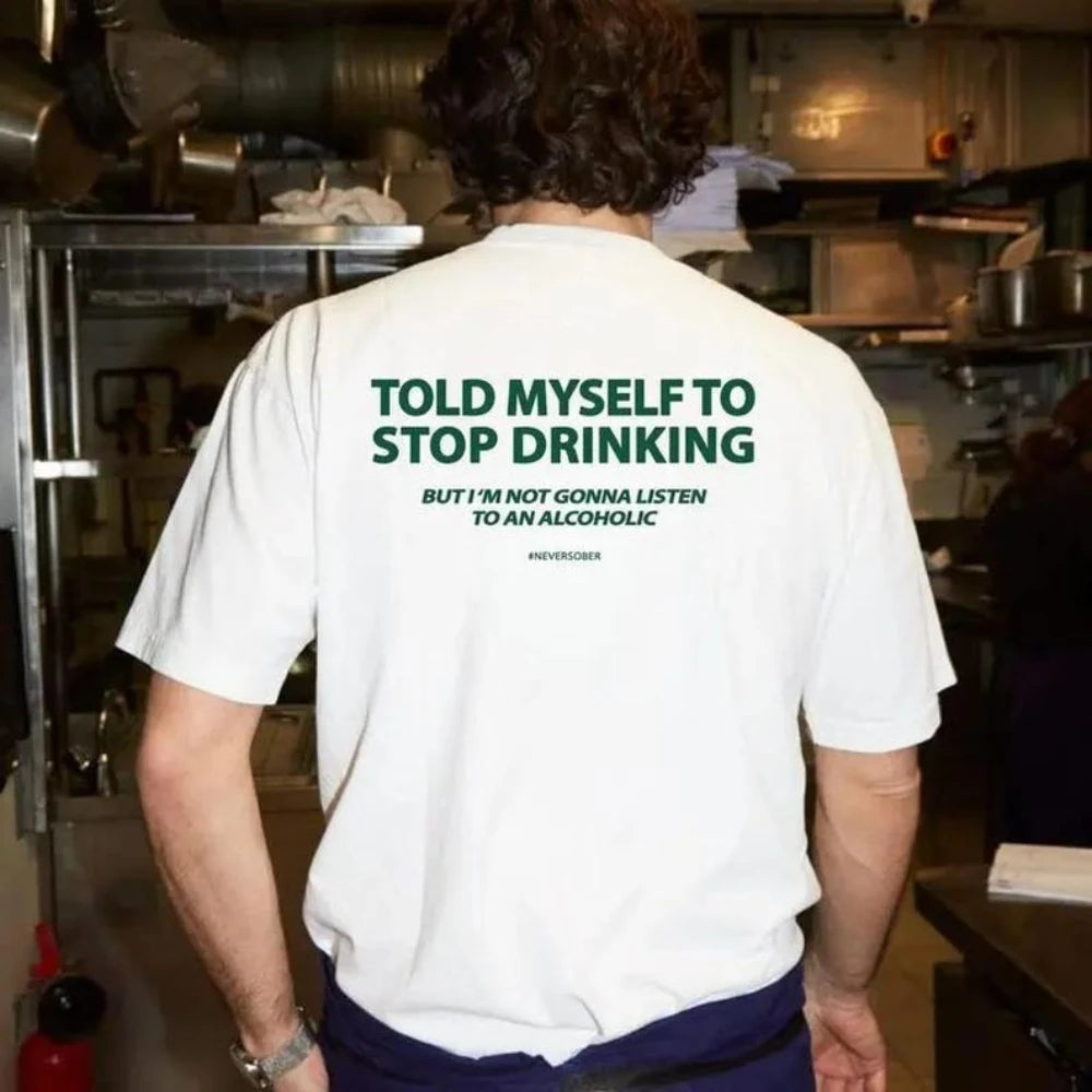 Told Myself To Stop Drinking But I'm Not Gonna Listento An Alcoholic T-shirt Funny Drinking Alcohol Humor Man Summer T Shirt