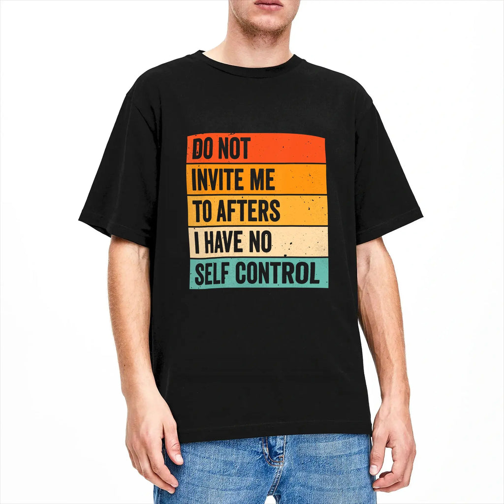 Men's T Shirt Do Not Invite Me To Afters I Have No Self Control T Shirts Novelty  Summer Tee Shirt Classic Pure Cotton Clothing